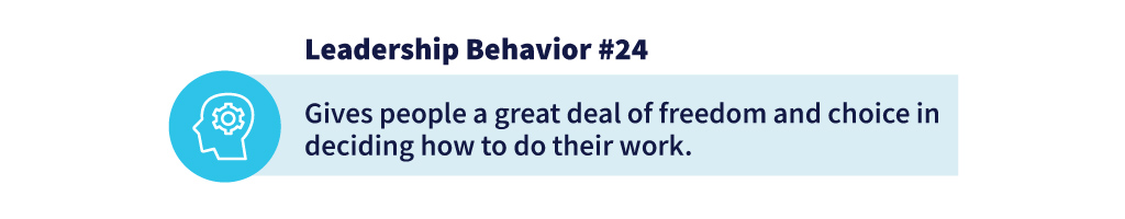 Leadership Behavior  #24: Gives people a great deal of freedom and choice in deciding how to do their work.