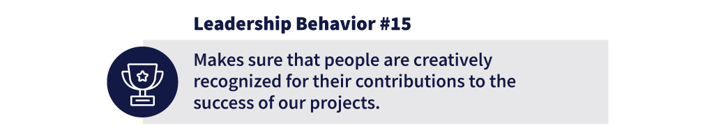 Leadership Behavior #15: Makes sure that people are creatively recognized for their contributions to the success of our projects.
