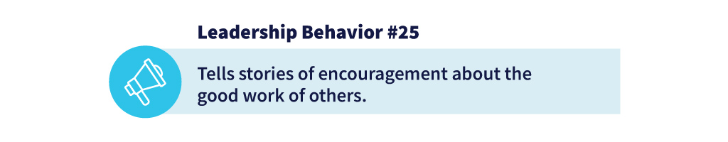 Leadership Behavior #25: Tells stories of encouragement about the good work of others.