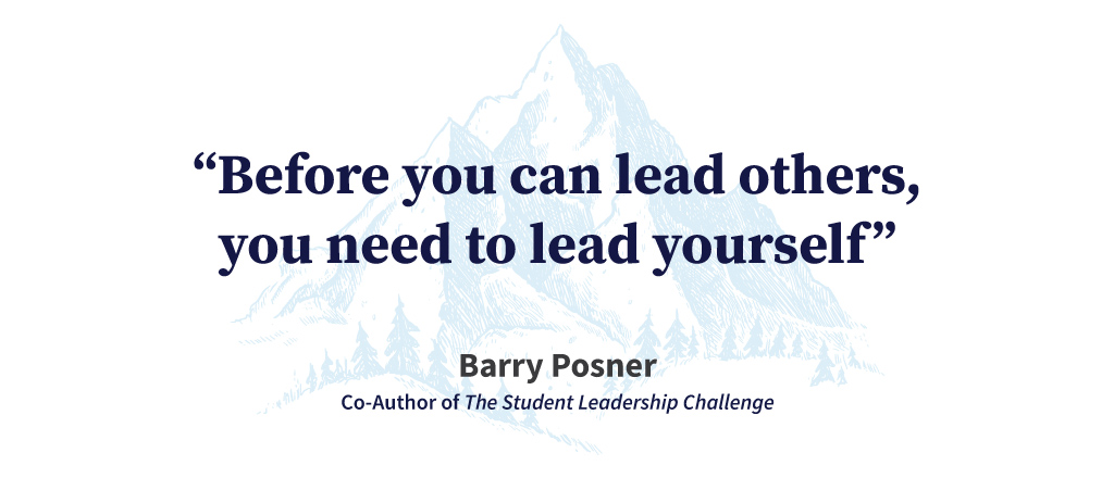 Quote: “Before you can lead others, you need to lead yourself” Barry Posner Co-Author of The Student Leadership Challenge